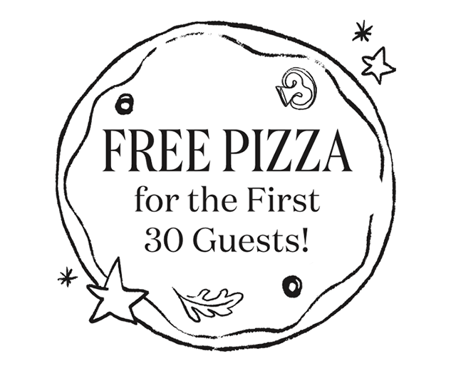 Free Pizza for the first 30 guests!